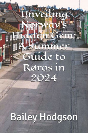 Unveiling Norway's Hidden Gem: A Summer Guide to Røros in 2024