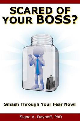 Scared Of Your Boss?: Smash Through Your Fear Now!