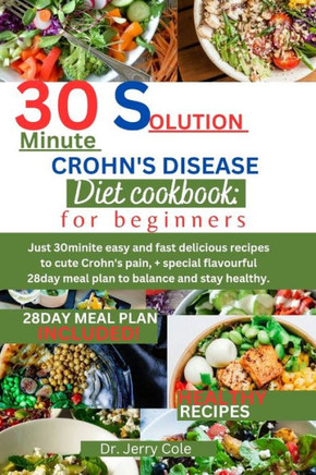 30minute solution Crohn's disease diet cookbook: for beginners: Just 30minite easy and fast delicious recipes to cute Crohn's pain, + special flavourf