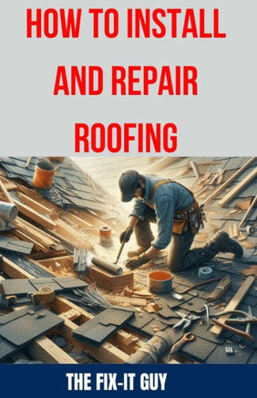 How to Install and Repair Roofing: The Ultimate DIY Guide to Roof Repair, Shingle Replacement, Leak Prevention, Flashing Installation, and Ventilation