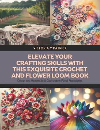 Elevate Your Crafting Skills with this Exquisite Crochet and Flower Loom Book: Design and Handmade 8 Captivating Floral Accessories