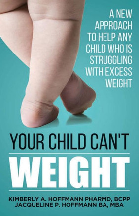 Your Child Can'T Weight: A New Approach To Help Any Child Who Is Struggling With Excess Weight