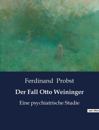Der Fall Otto Weininger: Eine psychiatrische Studie