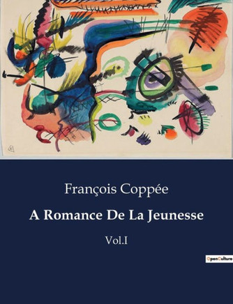 A Romance De La Jeunesse: Vol.I