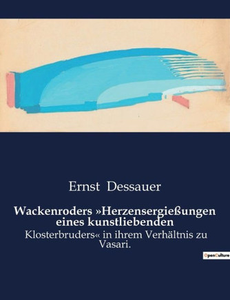 Wackenroders Herzensergie?ungen eines kunstliebenden: Klosterbruders in ihrem Verh?ltnis zu Vasari.