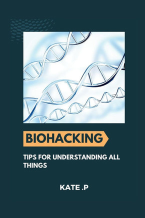 Biohacking: Tips for Understanding All Things