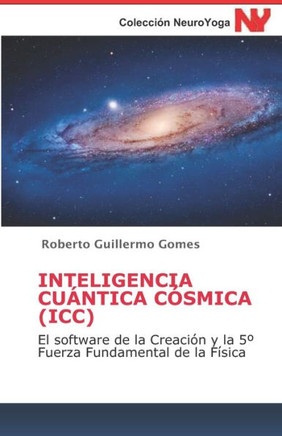 Inteligencia Cuántica Cósmica (ICC): El software de la Creación y la 5° Fuerza Fundamental de la Física