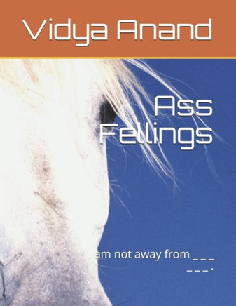 Ass Feeling: I am not away from _ _ _ _ _ _ .