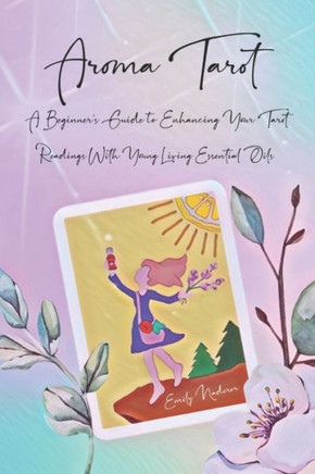 Aroma Tarot: A Beginner's Guide to Enhancing Your Tarot Readings With Young Living Essential Oils