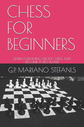 Chess for Beginners: Learn Everything about Chess and Become a Pro Player