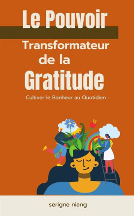 Cultiver le Bonheur au Quotidien: Le Pouvoir Transformateur de la Gratitude