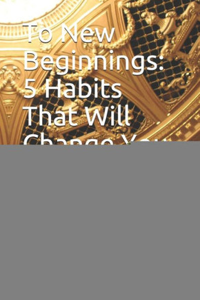 To New Beginnings: 5 Habits That Will Change You For Good