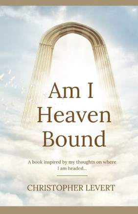 Am I Heaven Bound: A book inspired by my thoughts on where I am headed