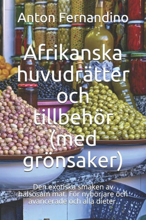 Afrikanska huvudrätter och tillbehör (med grönsaker): Den exotiska smaken av hälsosam mat. För nybörjare och avancerade och alla dieter.