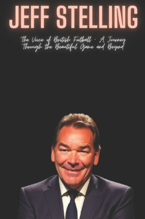 Jeff Stelling: The Voice of British Football - A Journey Through the Beautiful Game and Beyond