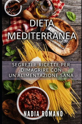 Dieta Mediterranea: Segreti e ricette per dimagrire con un'alimentazione sana