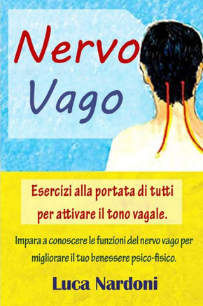 Nervo Vago: Come attivare il nervo vago per migliorare il tuo benessere psico-fisico. Esercizi alla portata di tutti per stimolare