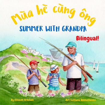 Summer with Grandpa - Mùa hè cùng ông: Α Vietnamese English book for bilingual children (Vietnamese language edition)