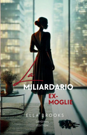 L'ex Moglie del Miliardario: Una Storia d'amore Bollente Fatta di Amore, Tradimento e Seconde Possibilità