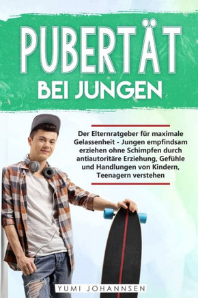 Pubertät bei Jungen: Der Elternratgeber für maximale Gelassenheit - Jungen empfindsam erziehen ohne Schimpfen durch antiautoritäre Erziehun