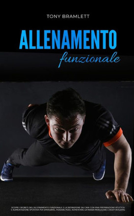 Allenamento Funzionale: Scopri i segreti dell'allenamento a corpo libero e la definizione da casa con una preparazione atletica e alimentazion