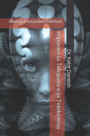 Imparare la Telepatia e la Telekinesia.: Rilascia il tuo potere interiore.