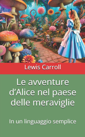Le avventure d'Alice nel paese delle meraviglie: In un linguaggio semplice