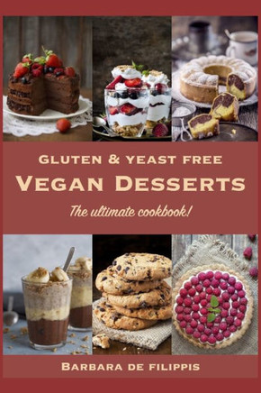 Gluten and Yeast free VEGAN DESSERTS: The ultimate cookbook!