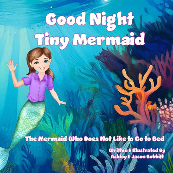 Good Night Tiny Mermaid: The Mermaid Who Does Not Like to Go to Bed Good Night Tiny Mermaid: The Mermaid Who Does Not Like to Go to Bed