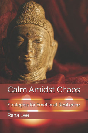 Calm Amidst Chaos: Strategies for Emotional Resilience