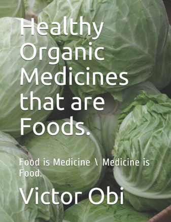 Healthy Organic Medicines that are Food.: Food is Medicine \ Medicine is Food.