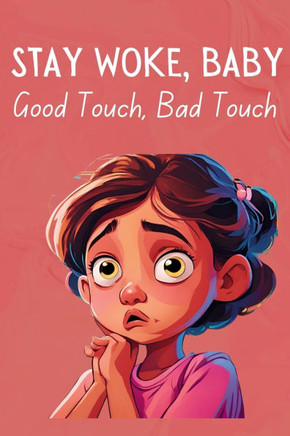 Stay Woke, Baby: Good Touch, Bad Touch A book about safe and unsafe touches, personal boundaries, body safety, and consent for kids and