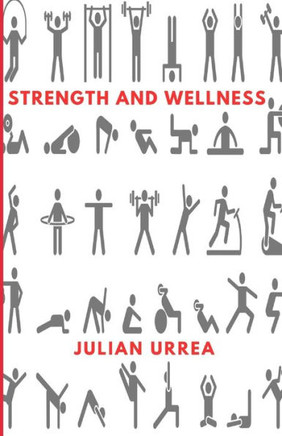 Strength and Wellness: An Introduction to fundamental strength, mobility, endurance, and physical well being through nutrition, to live a hea