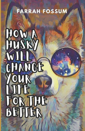 How a Husky Will Change Your Life for the Better