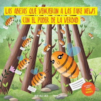 Las Abejas Que Vencieron a Las Fake News Con El Poder de la Verdad: Un cuento para sensibilizar a los más pequeños sobre el daño que pueden hacer las