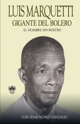 Luis Marquetti, Gigante Del Bolero: El Hombre Sin Rostro (M·Sica) (Spanish Edition)