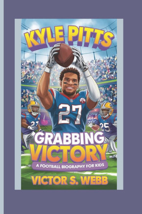Kyle Pitts: Grabbing Victory - A Football Biography for Kids