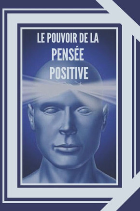 Le Pouvoir de la Pensée Positive: L'importance de l'impact des pensées sur notre vie