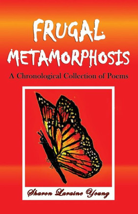 Frugal Metamorphosis: A Chronological Collection of Poems