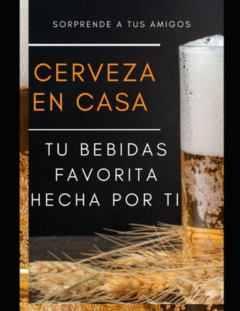 Hacer Cerveza En Casa: siente la satisfacción de elaborar tu propia bebida casera