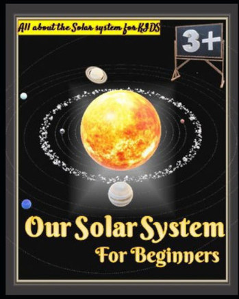 Our Solar System for Beginners: An Consideration of Planets, Moons, Asteroids, and Other Mysteries of Space A Tour of Our Solar System and Beyond All