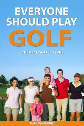Everyone Should Play Golf: The Real Golf Lessons