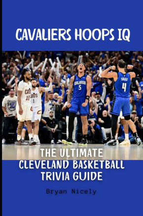 Cavaliers Hoops IQ: The Ultimate Cleveland Basketball Trivia Guide