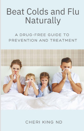Beat Colds and Flu Naturally: A Drug-Free Guide to Prevention and Treatment