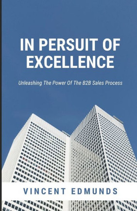 In Pursuit Of Excellence: Unleash The Power Of The B2B Sales Process