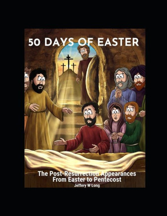 50 Days Of Easter: The Post-Resurrection Appearances From Easter to Pentecost