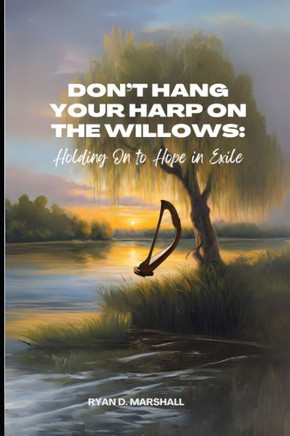 Don't Hang Your Harps On The Willows: Holding On To Hope In Exile