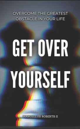 Get Over Yourself: Overcome the greatest obstacle in your life