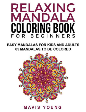 Relaxing Mandala Coloring Book For Beginners: Easy Mandalas for Kids and Adults 65 Mandalas To Be Colored