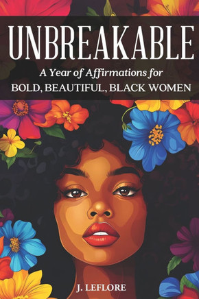 Unbreakable: A Year of Affirmations for Bold, Beautiful, Black Women: 365 Positive Affirmations for Everyday